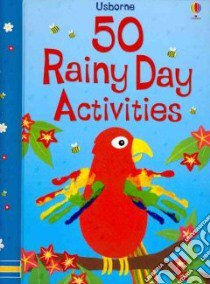 50 Rainy Day Activities libro in lingua di Watt Fiona, Gilpin Rebecca, Pratt Leonie, Milbourne Anna, Brocklehurst Ruth, Denne Ben