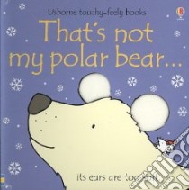 That's Not My Polar Bear... libro in lingua di Watt Fiona, Wells Rachel (ILT)