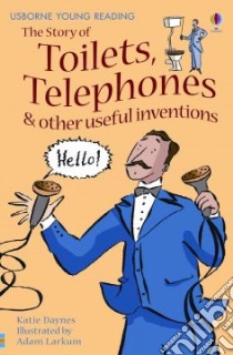 The Story of Toilets, Telephones & Other Useful Inventions libro in lingua di Daynes Katie, Larkum Adam (ILT)