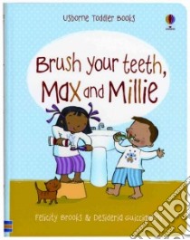 Brush Your Teeth, Max and Millie libro in lingua di Brooks Felicity, Guicciardini Desideria (ILT)