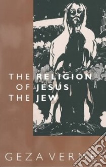 The Religion of Jesus the Jew libro in lingua di Vermes Geza