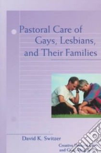 Pastoral Care of Gays, Lesbians, and Their Families libro in lingua di Switzer David K., Thornburg John