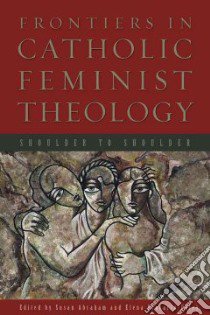 Frontiers in Catholic Feminist Theology libro in lingua di Abraham Susan (EDT), Procario-folely Elena (EDT)