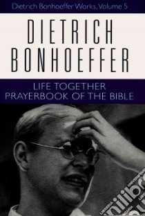 Life Together and Prayerbook of the Bible libro in lingua di Kelly Geffrey B. (EDT), Bloesch Daniel W. (TRN), Burtness James H. (TRN)