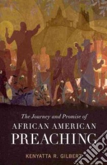 The Journey and Promise of African American Preaching libro in lingua di Gilbert Kenyatta R.