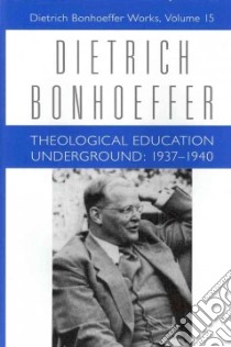 Theological Education Underground: 1937-1940 libro in lingua di Bonhoeffer Dietrich, Schulz Dirk (EDT), Barnett Victoria J. (EDT), Bergmann Claudia D. (TRN), Frick Peter (TRN)