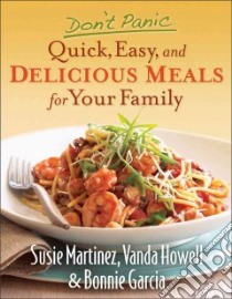Don't Panic--Quick, Easy, and Delicious Meals for Your Family libro in lingua di Martinez Susie, Howell Vanda, Garcia Bonnie