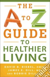 The A to Z Guide to Healthier Living libro in lingua di Biebel David B., Dill James E., Dill Bobbie