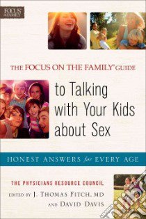 The Focus on the Family Guide to Talking with Your Kids About Sex libro in lingua di Focus on the Family Physicians Resource Council (COR), Fitch J. Thomas M.D. (EDT), Davis David (EDT)