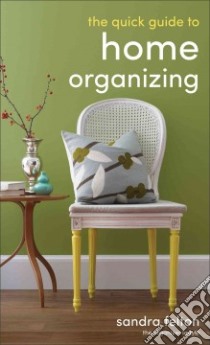 The Quick Guide to Home Organizing libro in lingua di Felton Sandra