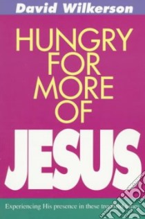 Hungry for More of Jesus/Experiencing His Presence in These Troubled Times libro in lingua di Wilkerson David R.