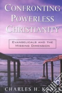 Confronting Powerless Christianity libro in lingua di Kraft Charles H.
