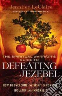 The Spiritual Warrior's Guide to Defeating Jezebel libro in lingua di Leclaire Jennifer
