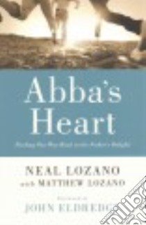 Abba's Heart libro in lingua di Lozano Neal, Lozano Matthew (CON), Eldredge John (FRW)