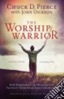 The Worship Warrior libro in lingua di Pierce Chuck D., Dickson John