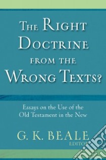 The Right Doctrine from the Wrong Texts? libro in lingua di Beale G. K. (EDT)