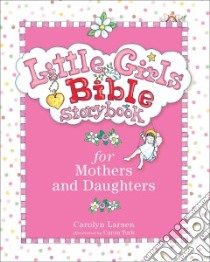 Little Girls Bible Storybook for Mothers and Daughters libro in lingua di Larsen Carolyn, Turk Caron (ILT)