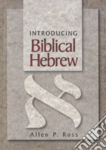 Introducing Biblical Hebrew libro in lingua di Ross Allen P.