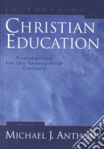 Introducing Christian Education libro in lingua di Anthony Michael J. (EDT)