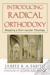 Introducing Radical Orthodoxy libro in lingua di Smith James K. A., Milbank John (FRW)