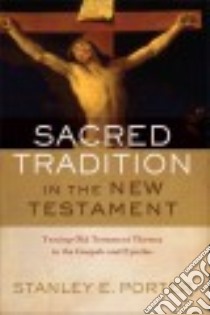 Sacred Tradition in the New Testament libro in lingua di Porter Stanley E., Dyer Bryan R. (CON)