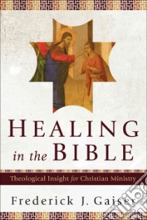 Healing in the Bible libro in lingua di Gaiser Frederick J.