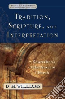 Tradition, Scripture, And Interpretation libro in lingua di Williams Daniel H. (EDT)