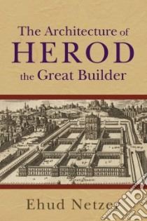 The Architecture of Herod, the Great Builder libro in lingua di Netzer Ehud, Laureys-Chachy Rachel (CON)