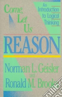 Come, Let Us Reason libro in lingua di Geisler Norman L., Brooks Ronald M.