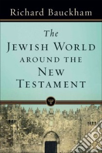 The Jewish World Around the New Testament libro in lingua di Bauckham Richard