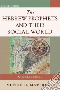 The Hebrew Prophets and Their Social World libro in lingua di Matthews Victor H.