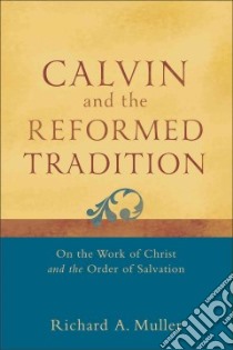 Calvin and the Reformed Tradition libro in lingua di Muller Richard A.