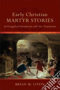 Early Christian Martyr Stories libro in lingua di Litfin Bryan M.