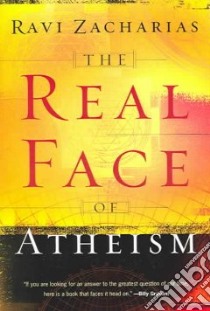 The Real Face Of Atheism libro in lingua di Zacharias Ravi K.
