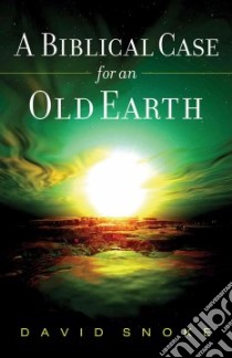 A Biblical Case for an Old Earth libro in lingua di Snoke David