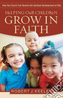 Helping Our Children Grow in Faith libro in lingua di Kelley Robert J.