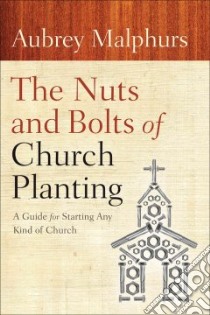 The Nuts and Bolts of Church Planting libro in lingua di Malphurs Aubrey