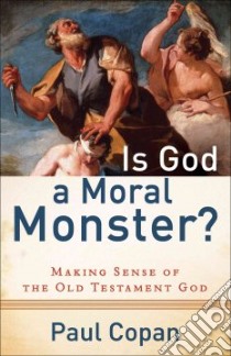 Is God a Moral Monster? libro in lingua di Copan Paul