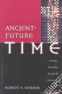 Ancient-future Time libro in lingua di Webber Robert E.