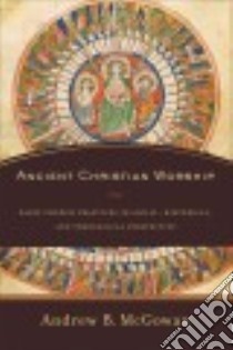 Ancient Christian Worship libro in lingua di Mcgowan Andrew B.