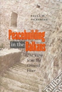 Peacebuilding in the Balkans libro in lingua di Pickering Paula M.