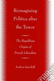Reimagining Politics after the Terror libro in lingua di Jainchill Andrew