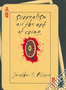 Surrealism and the Art of Crime libro in lingua di Eburne Jonathan P.