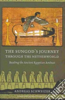 The Sungod's Journey Through the Netherworld libro in lingua di Schweizer Andreas, Lorton David (EDT), Hornung Erik (FRW)