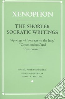 The Shorter Socratic Writings libro in lingua di Xenophon, Bartlett Robert C. (EDT), Bartlett Robert C. (TRN)