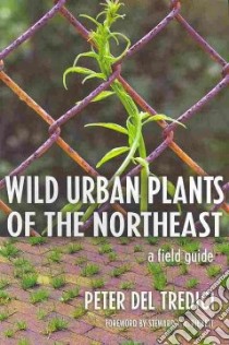 Wild Urban Plants of the Northeast libro in lingua di Del Tredici Peter, Pickett Steward T. A. (FRW)