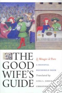 The Good Wife's Guide Le Menagier De Paris libro in lingua di Greco Gina L. (TRN), Rose Christine M. (TRN)