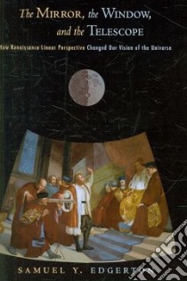 The Mirror, the Window, and the Telescope libro in lingua di Edgerton Samuel Y.