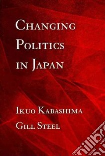 Changing Politics in Japan libro in lingua di Kabashima Ikuo, Steel Gill