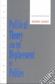 Political Theory and the Displacement of Politics libro in lingua di Honig Bonnie